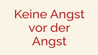 Keine Angst vor der Angst