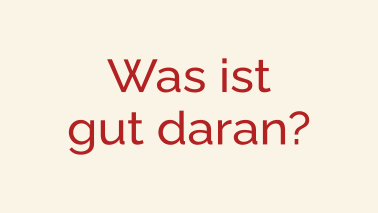Was ist gut daran?